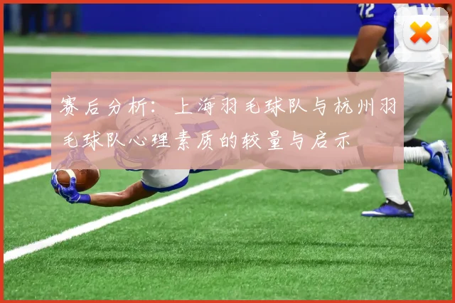 赛后分析：上海羽毛球队与杭州羽毛球队心理素质的较量与启示